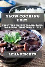 Slow Cooking 2023: Kreative Rezepte fur den Crock-Pot, den Dutch Oven und mehr