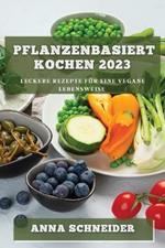 Pflanzenbasiert Kochen 2023: Leckere Rezepte fur eine vegane Lebensweise