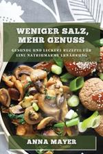 Weniger Salz, mehr Genuss: Gesunde und leckere Rezepte fur eine natriumarme Ernahrung