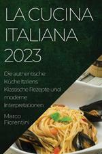 La Cucina Italiana 2023: Die authentische Kuche Italiens. Klassische Rezepte und moderne Interpretationen