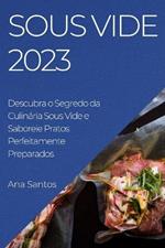 Sous Vide 2023: Descubra o Segredo da Culinaria Sous Vide e Saboreie Pratos Perfeitamente Preparados