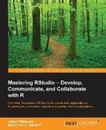 Mastering RStudio - Develop, Communicate, and Collaborate with R