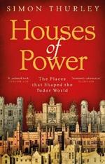 Houses of Power: The Places that Shaped the Tudor World