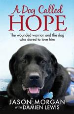 A Dog Called Hope: The wounded warrior and the dog who dared to love him