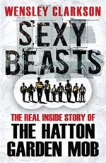 Sexy Beasts: The Inside Story of the Hatton Garden Heist