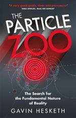 The Particle Zoo: The Search for the Fundamental Nature of Reality