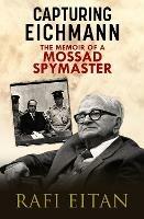 Capturing Eichmann: The Memoirs of a Mossad Spymaster