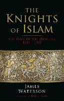 The Knights of Islam: The Wars of the Mamluks, 1250 - 1517