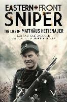 Eastern Front Sniper: The Life of Matth us Hetzenauer