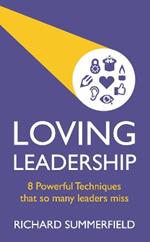 Loving Leadership: 8 Powerful Techniques that so many leaders miss