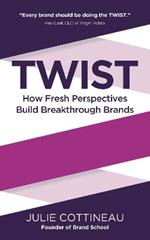 TWIST: How Fresh Perspectives Build Breakthrough Brands