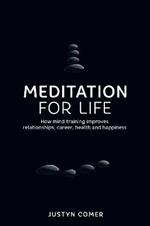 Meditation for Life: How mind training improves relationships, career, health and happiness