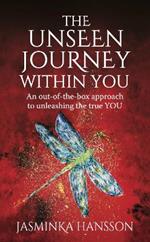 The Unseen Journey Within You: An out-of-the-box approach to unleashing the true YOU