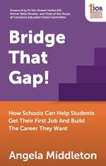 Bridge That Gap!: How Schools Can Help Students Get Their First Job And Build The Career They Want