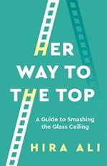 Her Way To The Top: A Guide to Smashing the Glass Ceiling