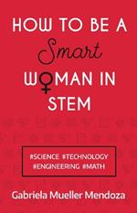 How to be a Smart Woman in STEM: #SCIENCE #TECHNOLOGY #ENGINEERING #MATH