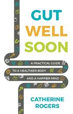 Gut Well Soon: A Practical Guide to a Healthier Body and a Happier Mind