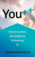 You++: How to be More Successful by Embracing AI