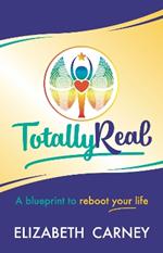 Totally Real: A blueprint to reboot your life