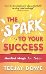 The Spark to Your Success: Mindset Magic for Teens