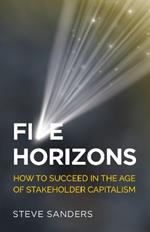 Five Horizons: How to succeed in the age of stakeholder capitalism