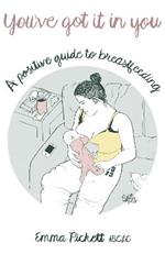 You've Got it in You: A Positive Guide to Breast Feeding