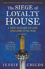 The Siege of Loyalty House: A new history of the English Civil War