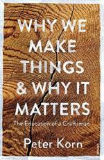 Why We Make Things and Why it Matters: The Education of a Craftsman