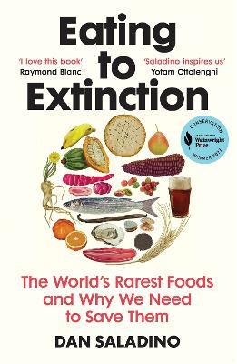 Eating to Extinction: The World's Rarest Foods and Why We Need to Save Them - Dan Saladino - cover