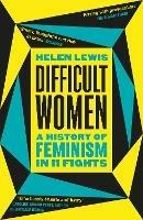 Difficult Women: A History of Feminism in 11 Fights (The Sunday Times Bestseller)