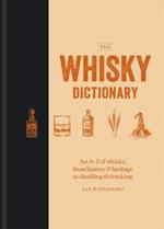 The Whisky Dictionary: An A-Z of whisky, from history & heritage to distilling & drinking