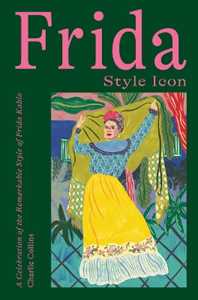 Libro in inglese Frida: Style Icon: A Celebration of the Remarkable Style of Frida Kahlo Charlie Collins