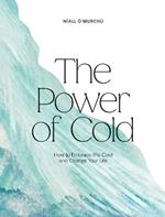 The Power of Cold: How to Embrace the Cold and Change Your Life