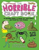 The Horrible Craft Book: 30 Macabre Makes to Freak Out Your Family and Frighten Your Friends