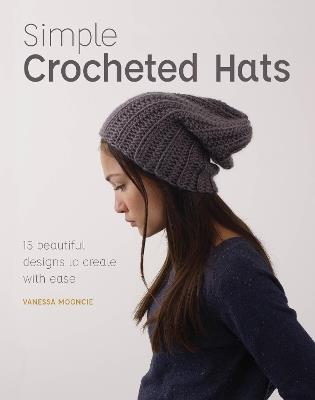 Simple Crochet Hats: 15 Beautiful Designs to Create with Ease - Vanessa Mooncie - cover