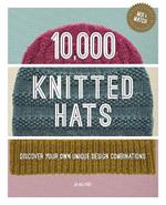 10,000 Knitted Hats: Discover Your Own Unique Design Combinations