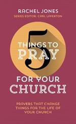 5 Things to Pray for Your Church: Prayers that change things for the life of your church