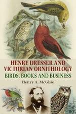 Henry Dresser and Victorian Ornithology: Birds, Books and Business