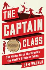 The Captain Class: The Hidden Force Behind the World’s Greatest Teams