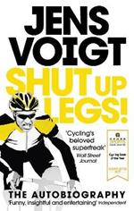 Shut up Legs!: My Wild Ride On and Off the Bike