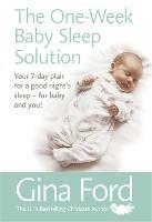 The One-Week Baby Sleep Solution: Your 7 day plan for a good night’s sleep – for baby and you!