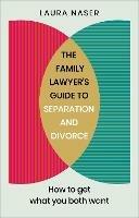 The Family Lawyer’s Guide to Separation and Divorce: How to Get What You Both Want