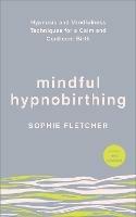 Mindful Hypnobirthing: Hypnosis and Mindfulness Techniques for a Calm and Confident Birth