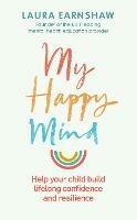 My Happy Mind: Help your child build life-long confidence and resilience