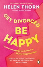 Get Divorced, Be Happy: How becoming single can turn out to be your happy ever after