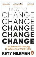 How to Change: The Science of Getting from Where You Are to Where You Want to Be