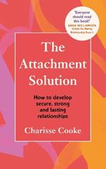 The Attachment Solution: How to develop secure, strong and lasting relationships
