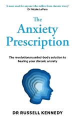 The Anxiety Prescription: The revolutionary mind-body solution to healing your chronic anxiety