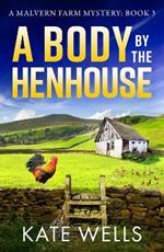 A Body by the Henhouse: The BRAND NEW instalment in the gripping Malvern Mystery series from Kate Wells for 2024