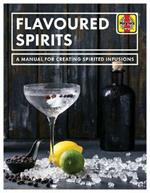 Flavoured Spirits: A Manual for Creating Spirited Infusions